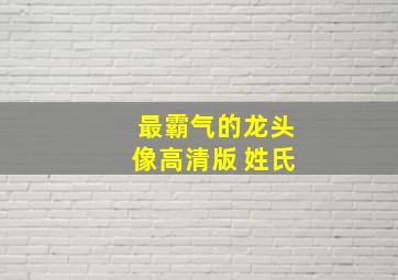 最霸气的龙头像高清版 姓氏